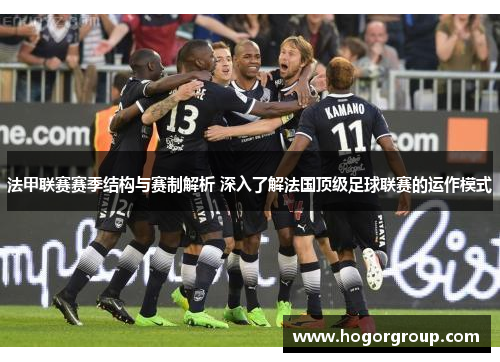 法甲联赛赛季结构与赛制解析 深入了解法国顶级足球联赛的运作模式